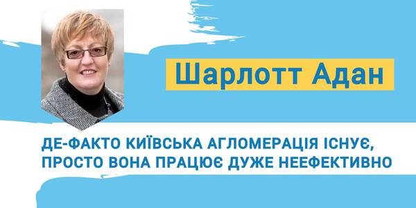 Шарлотт Адан: «Де-факто Київська агломерація вже існує, просто вона працює дуже неефективно». Інтерв’ю