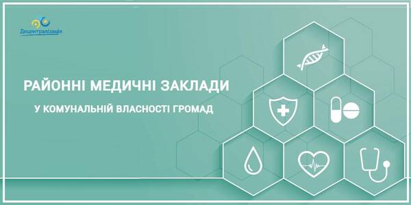 Передача районних медичних закладів у комунальну власність громад: завдання – зберегти спроможну мережу закладів охорони здоров’я