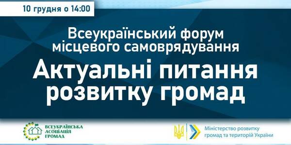 10 грудня - Всеукраїнський форум місцевого самоврядування «Актуальні питання розвитку громад» (онлайн)