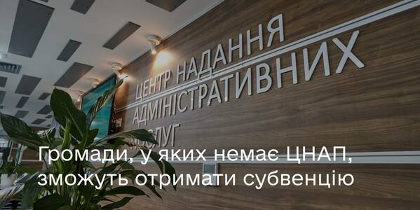 231 млн грн субвенції на створення ЦНАП у 2022 році: які громади матимуть підтримку в першу чергу