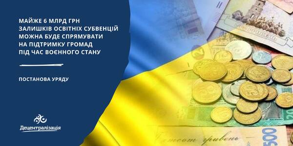 Майже 6 млрд грн залишків освітніх субвенцій буде можливо спрямувати на підтримку громад під час воєнного стану