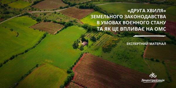 «Друга хвиля» земельного законодавства в умовах воєнного стану та як це впливає на ОМС