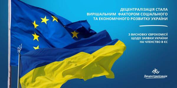Децентралізація стала вирішальним фактором соціального та економічного розвитку України, - з висновку Єврокомісії щодо заявки України на членство в ЄС