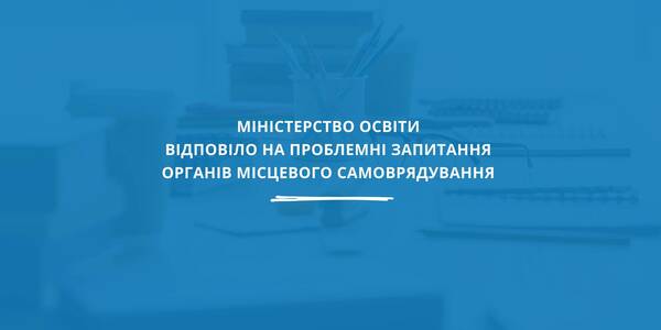 МОН відповіло на проблемні запитання органів місцевого самоврядування у сфері освіти