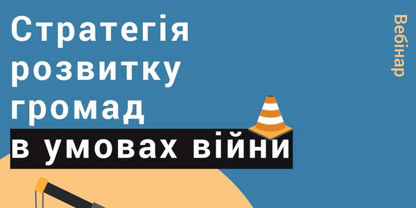 26 липня - вебінар «Стратегія розвитку громад в умовах війни»

