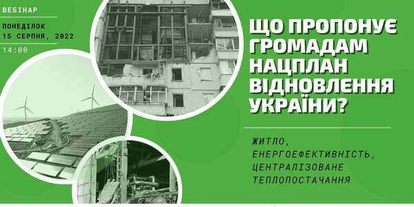 15 серпня - вебінар “Що пропонує громадам Нацплан відновлення України: житло, енергоефективність, централізоване теплопостачання”