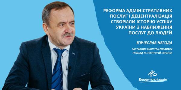 Реформа адміністративних послуг і децентралізація створили історію успіху України з наближення послуг до людей, - В'ячеслав Негода

