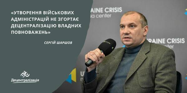 «Утворення військових адміністрацій не згортає децентралізацію владних повноважень», - Сергій Шаршов