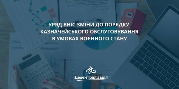 Уряд вніс зміни до Порядку казначейського обслуговування в умовах воєнного стану