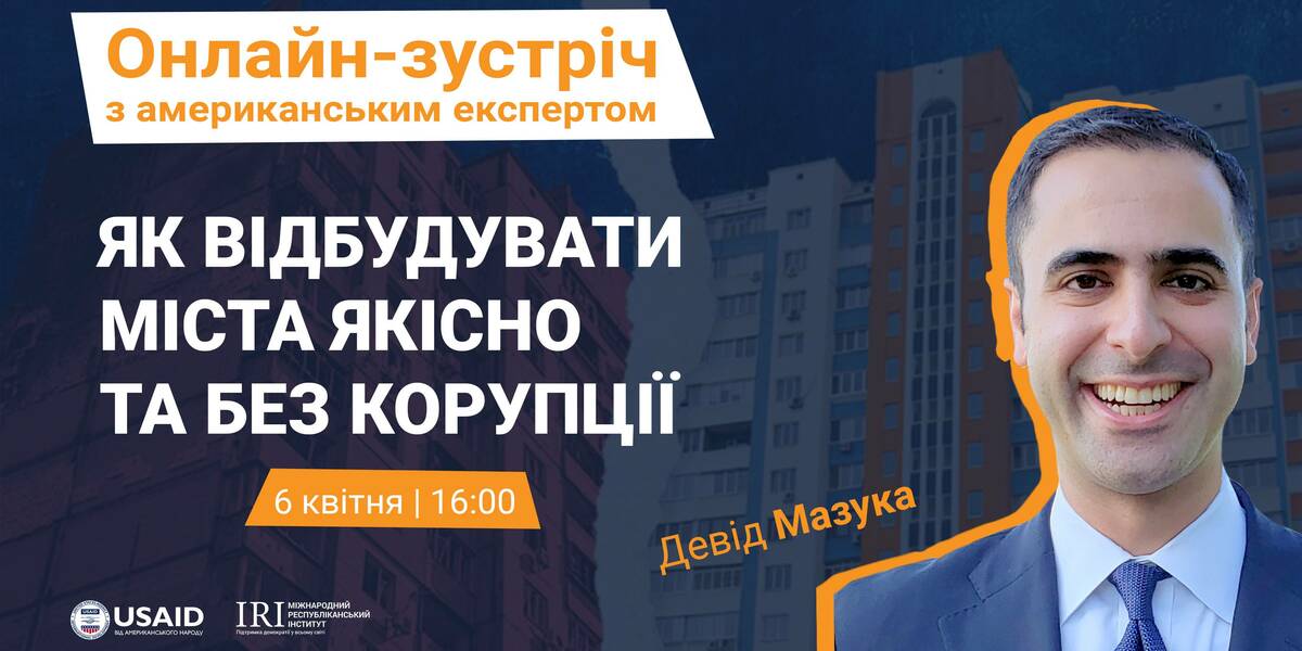 6 квітня - онлайн-зустріч з американським експертом: «Як відбудувати міста якісно та без корупції?»

