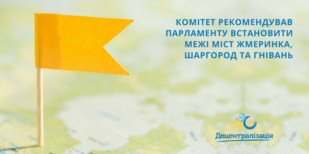 Комітет рекомендував Парламенту встановити межі міст Жмеринка, Шаргород та Гнівань

