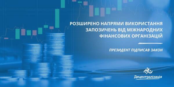 Розширено напрями використання запозичень від міжнародних фінансових організацій – Президент підписав Закон