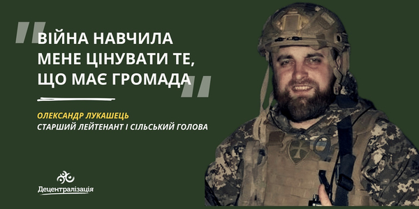 Старший лейтенант і сільський голова Олександр Лукашець: «Війна навчила мене цінувати те, що має громада»
