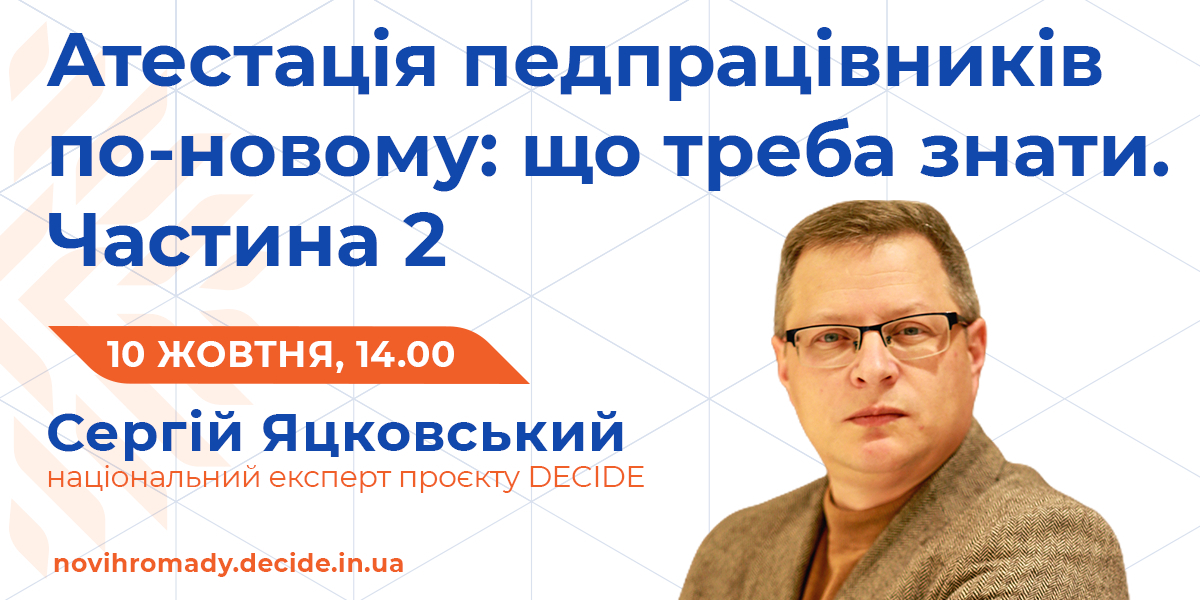 10 жовтня - друга частина вебінару «Атестація педпрацівників по-новому: що треба знати» від проєкту DECIDE