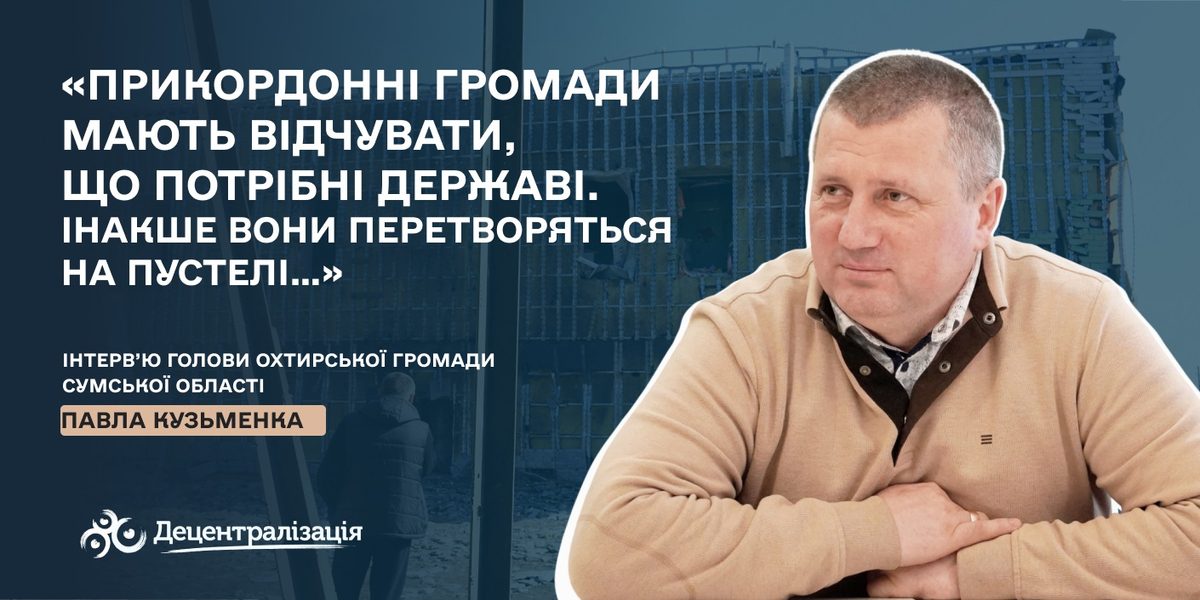 «Прикордонні громади мають відчувати, що потрібні державі. Інакше вони перетворяться на пустелі…»