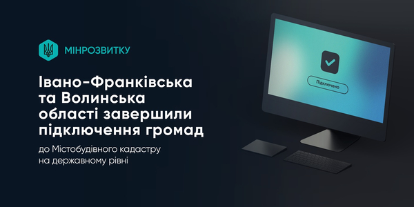 Івано-Франківська та Волинська області завершили підключення громад до Містобудівного кадастру