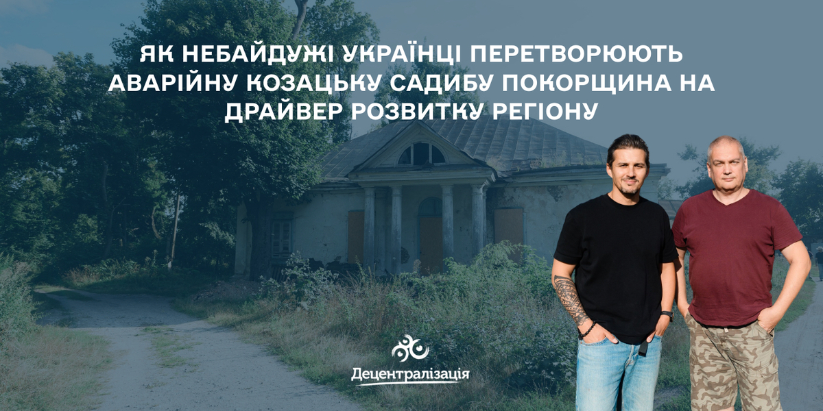 Як небайдужі українці перетворюють аварійну козацьку садибу Покорщина на драйвер розвитку регіону. Унікальний кейс

