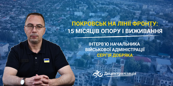 Покровськ на лінії фронту: 15 місяців опору і виживання. Інтерв’ю начальника військової адміністрації