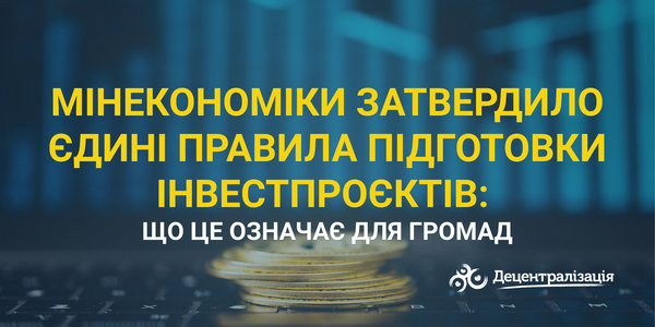 Мінекономіки затвердило єдині правила підготовки інвестпроєктів: що це означає для громад
