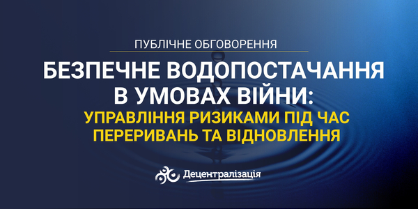 Анонс: публічне обговорення: «Безпечне водопостачання в умовах війни: управління ризиками під час переривань та відновлення»