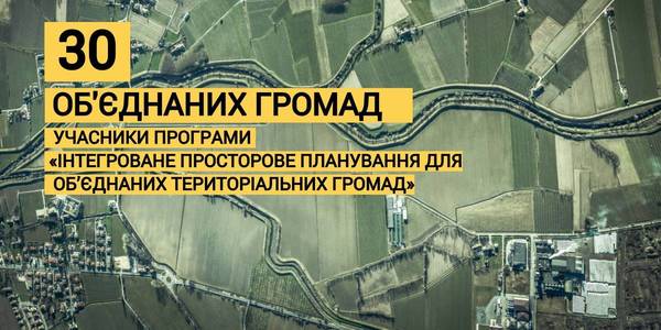 30 ОТГ стануть учасниками програми «Інтегроване просторове планування для об’єднаних територіальних громад» (+список)