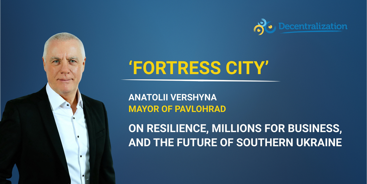 ‘Fortress City’. Anatolii Vershyna, Mayor of Pavlohrad, on resilience, millions for business, and the future of southern Ukraine