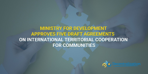 Ministry for Development approves five draft agreements on international territorial cooperation for communities