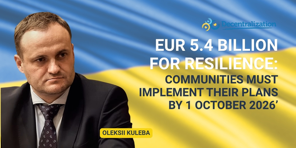 ‘EUR 5.4 billion for resilience: Communities must implement their plans by 1 October 2026’ – Oleksii Kuleba