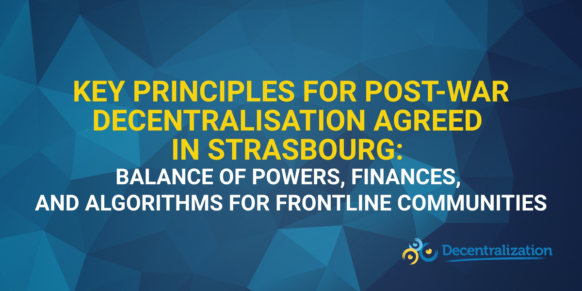 Key principles for post-war decentralisation agreed in Strasbourg: Balance of powers, finances, and algorithms for frontline communities