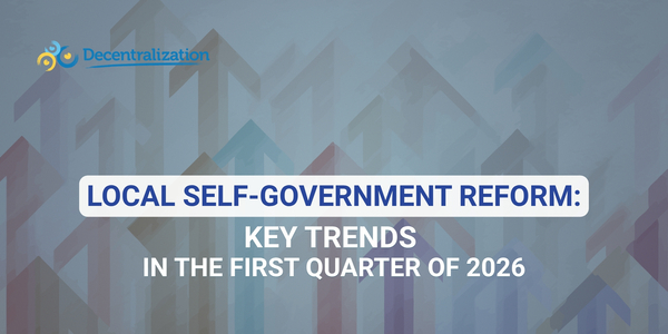 Local self-government reform: Key trends in the first quarter of 2026