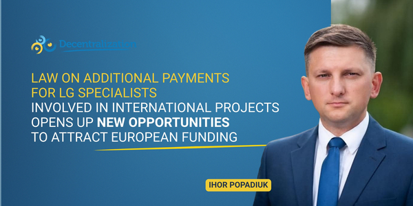 Law on additional payments for LG specialists involved in international projects opens up new opportunities to attract European funding – Ihor Popadiuk