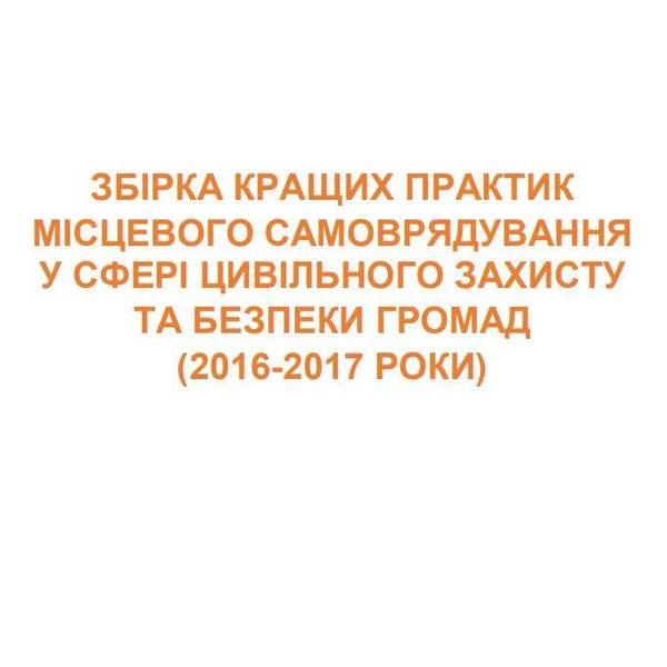 Збірка кращих практик місцевого самоврядування у сфері цивільного захисту та безпеки громад (2016-2017 роки)