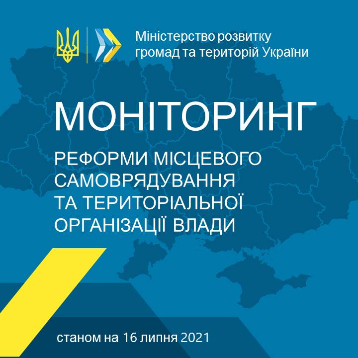 Моніторинг процесу децентралізації та реформування місцевого самоврядування станом на 16 липня 2021 року